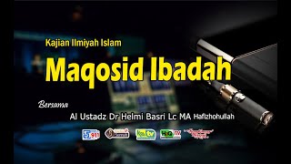 Maqosid Ibadah Bersama Al Ustadz Dr Helmi Basri Lc MA Hafizhohulloh [upl. by Platto]