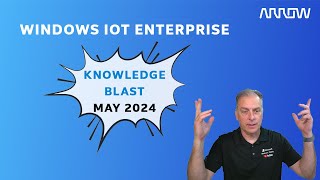 Windows IoT Enterprise Knowledge Blast May 2024 [upl. by Sral]