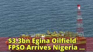 33bn Egina Oilfield FPSO Arrives Nigeria Tuesday [upl. by Albie]