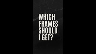 Which frames should I get [upl. by Larcher191]