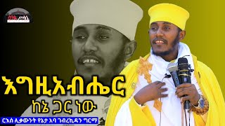 እግዚአብሔር ከኔ ጋር ነው Egziabher kene Gar Newድንቅ ትምህርት በርእሰ ሊቃውንት አባ ገብረኪዳን ግርማ  Aba Gebrekidan Sibket [upl. by Koenig]