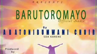 Barutoromayo by Abatonibumwami choir SDA KAREHE Official audio 2020 [upl. by Eradis]