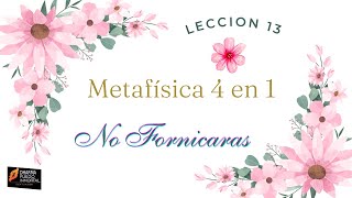 METAFISICA 4 en 1 Lección 13 NO FORNICARAS [upl. by Einnaj]