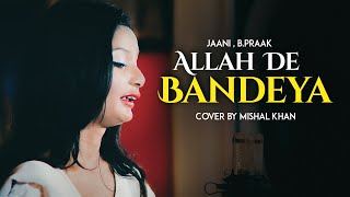 Allah De Bandeya  Cover Female Version  Mishal Khan  Jaani  Bpraak  Arvindr Khaira [upl. by Jessamyn]