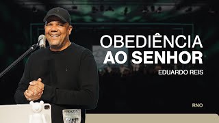 OBEDIÊNCIA AO SENHOR  Eduardo Reis [upl. by Suiravad]