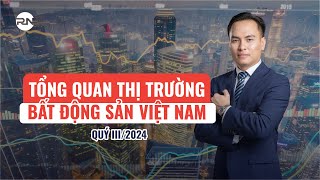 TỔNG QUAN THỊ TRƯỜNG BẤT ĐỘNG SẢN VIỆT NAM QUÝ III2024 [upl. by Odysseus]