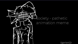 SOCIETY  pathetic animation meme  frienly company [upl. by Notelrahc349]