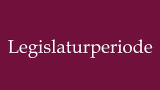 How to Pronounce Legislaturperiode Legislative period Correctly in German [upl. by Mathre384]