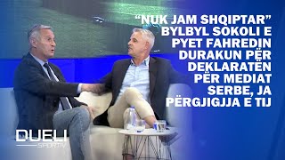 “Nuk jam shqiptar”  Bylbyl Sokoli e pyet Fahredin Durakun për deklaratën për mediat serbe [upl. by Hamachi]