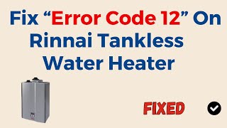 Rinnai Tankless Water Heater Error Code 12 [upl. by Anatniuq]