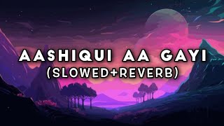 Aashiqui Aa Gayi Slowed amp Reverb  Romantic Lofi Song 🎶  By Lofi Editor Animesh [upl. by Takeshi]