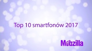 Top 10 smartfonów 2017  recenzja Mobzilla odc 409 [upl. by Enelrak115]