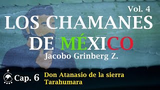 Cap 6 Don Atanasio de la sierra Tarahumara  LOS CHAMANES DE MÉXICO Vol 4  Jacobo Grinberg Z [upl. by Enilamme]