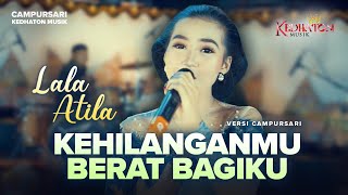 Lala Atila  Kehilanganmu Berat Bagiku  Kedhaton Musik Campursari Official Music Video [upl. by Nanerb513]