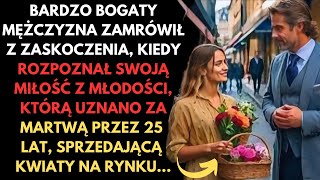 MILIONER ZAMRÓWIŁ ROZPOZNAJĄC SWOJĄ MIŁOŚĆ Z MŁODOŚCI SPRZEDAJĄCĄ KWIATY UZNANĄ ZA MARTWĄ [upl. by Nosirb269]