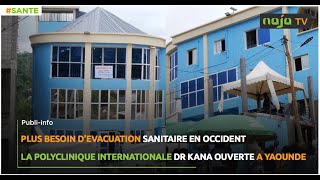 Plus besoin dévacuation en occident La Polyclinique internationale Dr KANA ouverte à Yaoundé [upl. by Ottillia]