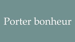 How to Pronounce Porter bonheur Bring good luck Correctly in French [upl. by Arreik]