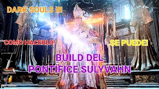 LA BUILD DEL PAPA FRANCISCO PONTÍFICE SULYVAHN EN DARK SOULS 3 ES HORA DE CONFESARSE [upl. by Yenolem]