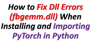 How to Fix Dll Errors \torch\lib\fbgemmdll When Installing and Importing PyTorch in Python [upl. by Idnim]