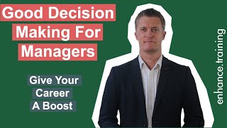 Good Decision Making For Managers – Give Your Career A Boost [upl. by Eide919]