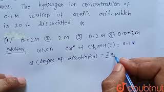 The hydrogen ion concentration of 01 M solution of acetic acid which is 20 dissociated is [upl. by Ellenrad]