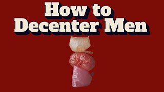 How to Decenter Men [upl. by Nywloc]