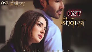 Ishqiya OST  ASIM AZHAR  Feroze Khan  Hania Amir  Ramsha Khan  Gohar Rasheed  New Dramas Ost [upl. by Ringler237]