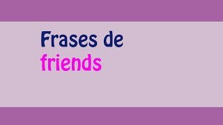 ¡¡Las mejores Frases de friends [upl. by Anoyk]