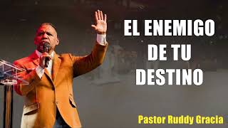 EL ENEMIGO DE TU DESTINO  PASTOR RUDDY GRACIA [upl. by Alva]