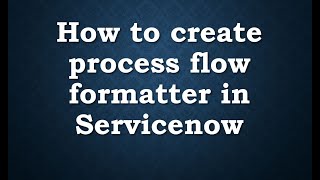 Process flow formatter in ServiceNow  Process flow [upl. by Sandon425]