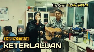 THE POTTERS  KETERLALUAN Live Cover Pulang Kantor [upl. by Tegdig]