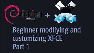 Beginner Modifying and Customizing XFCE on Debian Testing Part 1 [upl. by Auliffe]