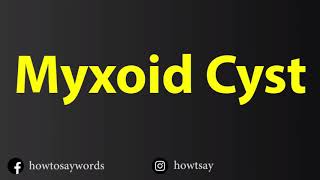 How To Pronounce Myxoid Cyst [upl. by Erait]