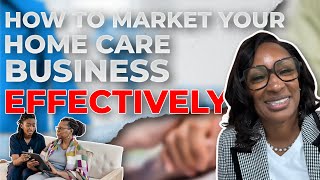 How To Market Your Home Care Business Effectively [upl. by Glynis]