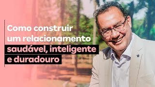 Como construir um relacionamento saudável inteligente e duradouro  Dr Augusto Cury [upl. by Charlton]