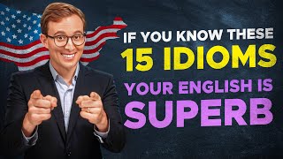 If You Know These 15 IDIOMS Your English is SUPERB [upl. by Sesiom]