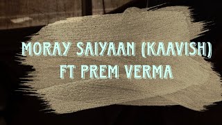 Moray Saiyaan Kaavish ft Prem Verma [upl. by Murtagh]