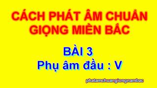 BÀI 3 NÓI CHUẨN GIỌNG MIỀN BẮCĐỌC CHUẨN GIỌNG MIỀN BẮC phụ âm đầu V [upl. by Gilbertina]