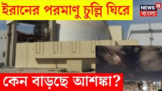 Israel Iran war  ইরানের পরমাণু চুল্লি ঘিরে কেন বাড়ছে আশঙ্কা  Bangla News  N18G [upl. by Natelson101]