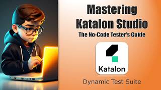 Mastering Katalon Studio  The NoCode Testers Guide  Dynamic Test Suite  QA Automation Alchemist [upl. by Ardnasela]