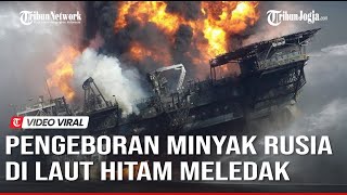 PENGEBORAN MINYAK RUSIA DI LAUT HITAM MELEDAK DI SERANG UKRAINA [upl. by Ward]