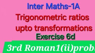 Inter Maths 1A Trigonometric Ratios upto transformations Exercise 6d 3rd Roman 1ii problem [upl. by Aneerahs]