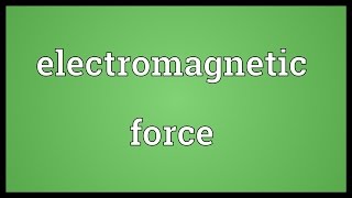 Electromagnetic force Meaning [upl. by Tteragram204]