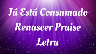 Já está Consumado  Renascer Praise  LETRA [upl. by Boehike]