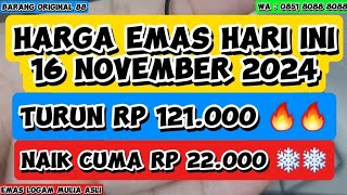 HARGA EMAS HARI INI 🔥🔥 16 NOVEMBER 2024 TURUN DRASTIS 121000 RUPIAH PER GRAM NAIK SEDIKIT 22000 [upl. by Novyad703]