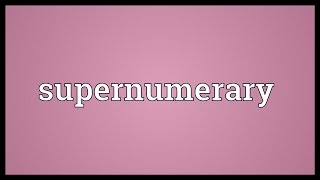 Supernumerary Meaning [upl. by Leafar]