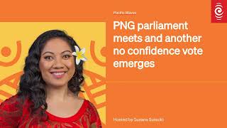 PNG parliament meets and another no confidence vote emerges  Pacific Waves [upl. by Alig]