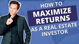 How to Maximize Returns as a Real Estate Investor [upl. by Greyson]