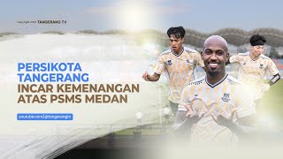 Persikota Tangerang Incar Kemenangan Atas Tamunya PSMS Medan TangerangTV [upl. by Gittle651]