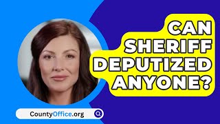 Can Sheriff Deputized Anyone  CountyOfficeorg [upl. by Ardnua]